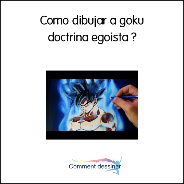 Como dibujar a goku doctrina egoista